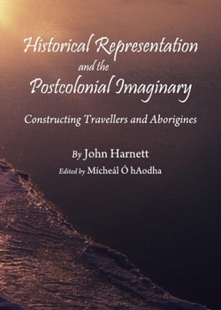 Hardcover Historical Representation and the Postcolonial Imaginary: Constructing Travellers and Aborigines Book