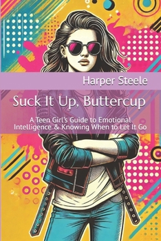 Paperback Suck It Up, Buttercup: A Teen Girl's Guide to Emotional Intelligence & Knowing When to Let It Go Book