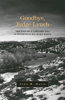 Hardcover Goodbye, Judge Lynch: The End of the Lawless Era in Wyoming's Big Horn Basin Book