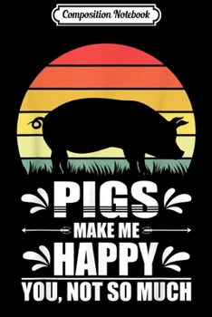 Composition Notebook: Pigs Make Me Happy Funny Pig Lover Farm Farmer Gift Cute Pig  Journal/Notebook Blank Lined Ruled 6x9 100 Pages