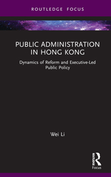 Hardcover Public Administration in Hong Kong: Dynamics of Reform and Executive-Led Public Policy Book