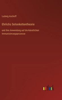 Ehrlichs Seitenkettentheorie: und ihre Anwendung auf die künstlichen Immunisierungsprozesse
