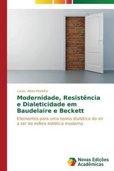 Modernidade, Resistência e Dialeticidade em Baudelaire e Beckett: Elementos para uma teoria dialética do vir a ser da esfera estética moderna