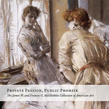 Hardcover Private Passion, Public Promise: The James W. and Frances G. McGlothlin Collection of American Art Book