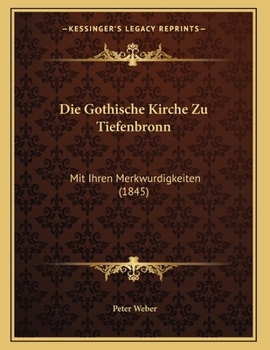 Paperback Die Gothische Kirche Zu Tiefenbronn: Mit Ihren Merkwurdigkeiten (1845) [German] Book