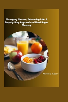 Paperback Managing Glucose, Enhancing Life: A Step-by-Step Approach to Blood Sugar Mastery Book