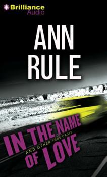 In the Name of Love: Ann Rule's Crime Files Volume 4 (Ann Rule's Crime Files) - Book #4 of the Crime Files