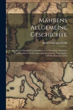 Paperback Mährens Allgemeine Geschichte: Bd. Die Zeit Rudolfs Und Friedrichs Von Österreich, Heinrichs Von Kärnthen Und Des Luxemburgers Johann, Vom August 130 [German] Book