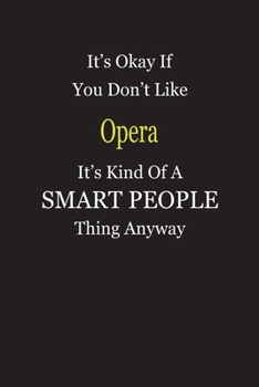 It's Okay If You Don't Like Opera It's Kind Of A Smart People Thing Anyway: Blank Lined Notebook Journal Gift Idea