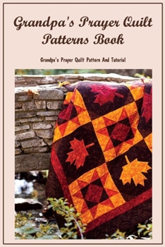 Paperback Grandpa's Prayer Quilt Patterns Book: Grandpa's Prayer Quilt Pattern And Tutorial Book