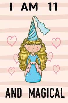 I am 11 And Magical: A fairy birthday journal for 11 year old girls / fairy birthday notebook for 11 year old girls birthday with more artwork inside on ... journal. 100 Pages, 6x9 Unique B-day Diary,