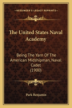 The United States Naval Academy, Being the Yarn of the American Midshipman (naval Cadet) ..