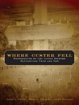 Hardcover Where Custer Fell: Photographs of the Little Bighorn Battlefield Then and Now Book