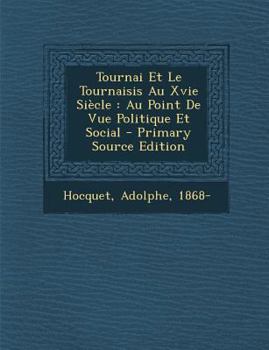 Paperback Tournai Et Le Tournaisis Au Xvie Si?cle: Au Point De Vue Politique Et Social [French] Book