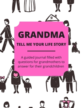 Paperback Grandma Tell Me Your Life Story: A Guided Journal Filled With Questions For Grandmothers To Answer For Their Grandchildren Book