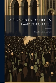 A sermon preached in Lambeth Chapel, at the consecration of the Honourable and Right Reverend William Lord Bishop of St. David's, on Sunday, January 12, 1794. By Charles Peter Layard, ...