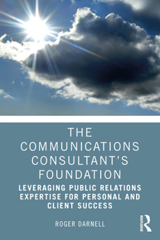 Paperback The Communications Consultant's Foundation: Leveraging Public Relations Expertise for Personal and Client Success Book
