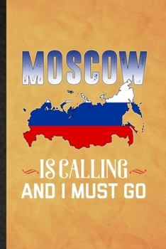 Moscow Is Calling and I Must Go: Funny Blank Lined Russia Tourist Notebook/ Journal, Graduation Appreciation Gratitude Thank You Souvenir Gag Gift, Fashionable Graphic 110 Pages