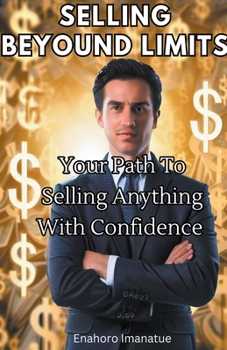 Selling Beyond Limits: Your Path to Selling Anything with Confidence