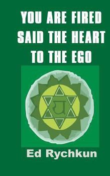 Paperback You Are Fired Said The Heart To The Ego Book