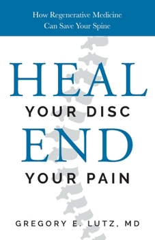 Paperback Heal Your Disc, End Your Pain: How Regenerative Medicine Can Save Your Spine Book