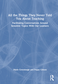 Hardcover All the Things They Never Told You About Teaching: Facilitating Conversations Around Sensitive Topics With Our Learners Book