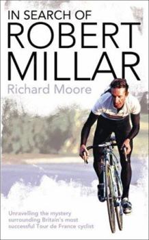 Hardcover In Search of Robert Millar: Unravelling the Mystery Surrounding Britain's Most Successful Tour De France Cyclist Book