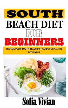 Paperback South Beach Diet for Beginners: The Complete South Beach Diet Guide for All the Beginners Book