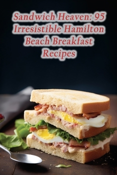 Paperback Sandwich Heaven: 95 Irresistible Hamilton Beach Breakfast Recipes Book
