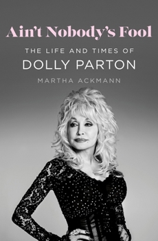 Ain't Nobody's Fool: The Life and Times of Dolly Parton