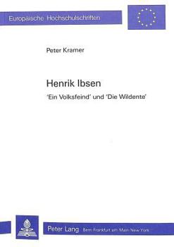 Henrik Ibsen- «Ein Volksfeind» Und «Die Wildente»: Die Wandlung Der Dramatischen Anlage Und Des Persoenlichkeitsbildes in Ihrer Bedeutung Fuer Erziehu