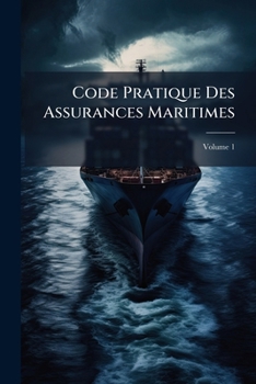 Paperback Code Pratique Des Assurances Maritimes: Du Délaissement Des Avaries, Du Jet Et De La Contribution; Volume 1 [French] Book