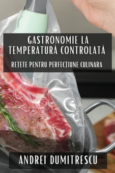 Paperback Gastronomie la Temperatură Controlată: Rețete pentru Perfecțiune Culinara [Romanian] Book