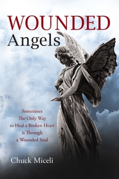 Hardcover Wounded Angels: Sometimes the Only Way to Heal a Broken Heart Is Through a Wounded Soul Book