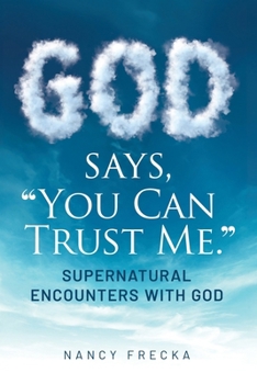 God Says, You Can Trust Me: Supernatural Encounters with God