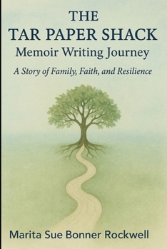 THE TAR PAPER SHACK: Memoir Writing Journey: A Story of Family, Faith, and Resilience