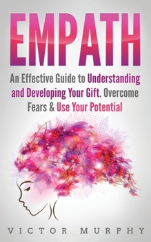 Paperback Empath: An Effective Guide to Understanding and Developing Your Gift. Overcome Fears and Use Your Potential Book