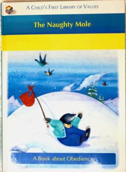 Hardcover The Naughty Mole (A Child's First Library of Values: A Book About Obedience) Book
