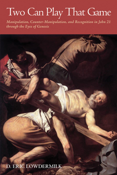 Paperback Two Can Play That Game: Manipulation, Counter-Manipulation, and Recognition in John 21 Through the Eyes of Genesis Book