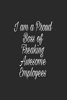 I am a Proud Boss of Freaking Awesome Employees: Lined journal for Women and men and girls 120 pages 6*9