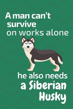 Paperback A man can't survive on works alone he also needs a Siberian Husky: For Siberian Husky Dog Fans Book