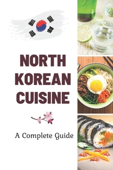 Paperback North Korean Cuisine: A Complete Guide: North Korean Traditional Food Recipes Book