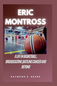 Eric Montross: A Life in Basketball, Broadcasting,battling cancer and Beyond (Raymond Biography series)