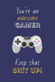 Paperback You're An Awesome Gamer Keep That Shit Up!: Gamer Gifts: Novelty Gag Notebook Gift: Lined Paper Paperback Journal Book