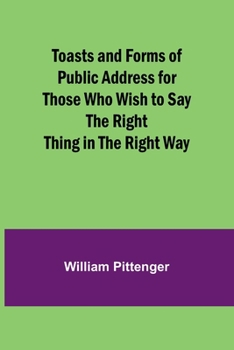 Paperback Toasts and Forms of Public Address for Those Who Wish to Say the Right Thing in the Right Way Book