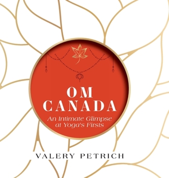 Hardcover Om Canada: An Intimate Glimpse at Yoga's Firsts Book