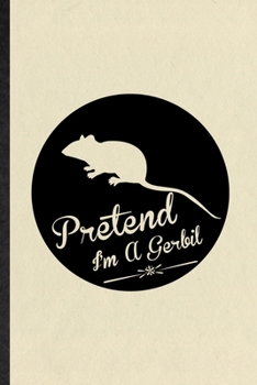 Paperback Pretend I'm a Gerbil: Funny Blank Lined Notebook/ Journal For Gerbil Owner Vet, Exotic Animal Lover, Inspirational Saying Unique Special Bir Book