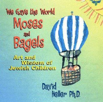 Hardcover We Gave the World Moses and Bagels: Art and Wisdom of Jewish Children Book