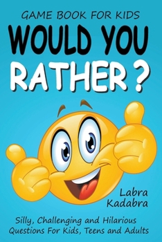Paperback Would You Rather? Silly, Challenging and Hilarious Questions For Kids, Teens and Adults Book
