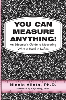 Paperback You Can Measure Anything!: An Educator's Guide to Measuring What is Hard to Define Book